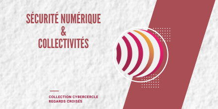 Collection CyberCercle – Regards croisés “Sécurité numérique & Collectivités”