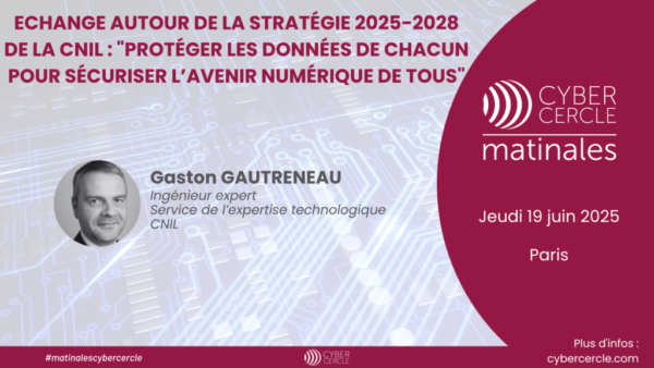 visuel_site_matinalecybercercle_19062025 Matinale CyberCercle 19 juin 2025 - Gaston GAUTRENEAU, CNIL
